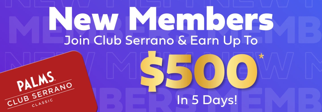 New Members Join Club Serrano and Earn up to $500 in 5 days.